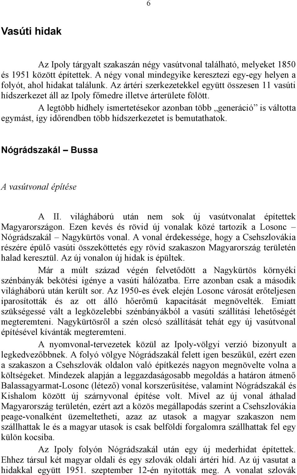 A legtöbb hídhely ismertetésekor azonban több generáció is váltotta egymást, így időrendben több hídszerkezetet is bemutathatok. Nógrádszakál Bussa A vasútvonal építése A II.