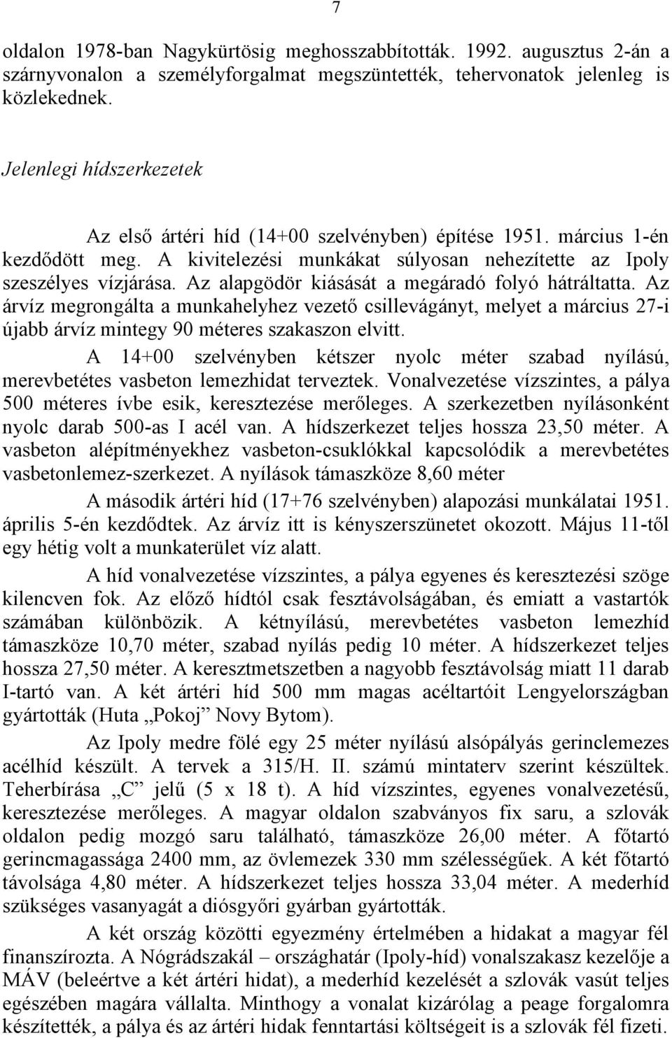 Az alapgödör kiásását a megáradó folyó hátráltatta. Az árvíz megrongálta a munkahelyhez vezető csillevágányt, melyet a március 27-i újabb árvíz mintegy 90 méteres szakaszon elvitt.