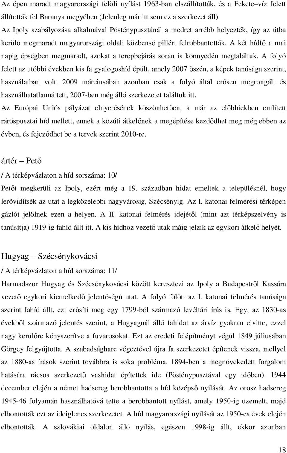 A két hídfı a mai napig épségben megmaradt, azokat a terepbejárás során is könnyedén megtaláltuk.