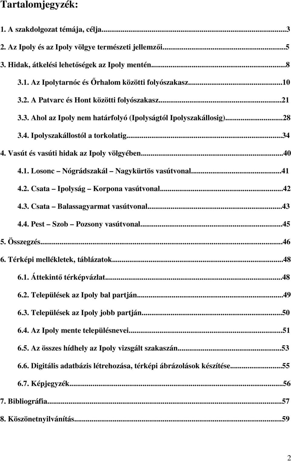 Vasút és vasúti hidak az Ipoly völgyében...40 4.1. Losonc Nógrádszakál Nagykürtös vasútvonal...41 4.2. Csata Ipolyság Korpona vasútvonal...42 4.3. Csata Balassagyarmat vasútvonal...43 4.4. Pest Szob Pozsony vasútvonal.