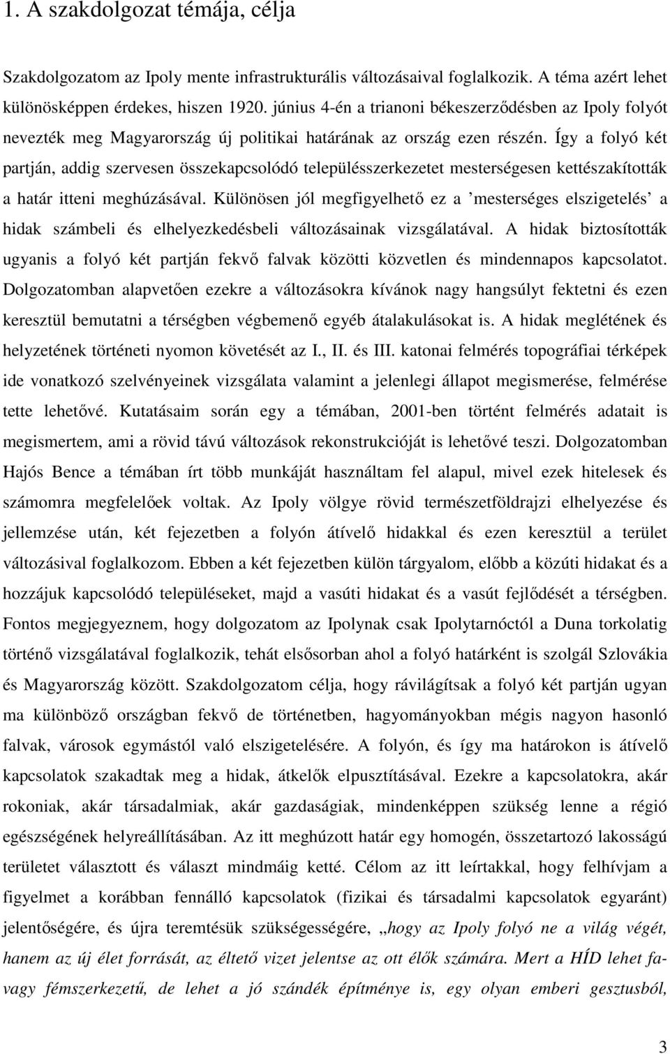 Így a folyó két partján, addig szervesen összekapcsolódó településszerkezetet mesterségesen kettészakították a határ itteni meghúzásával.