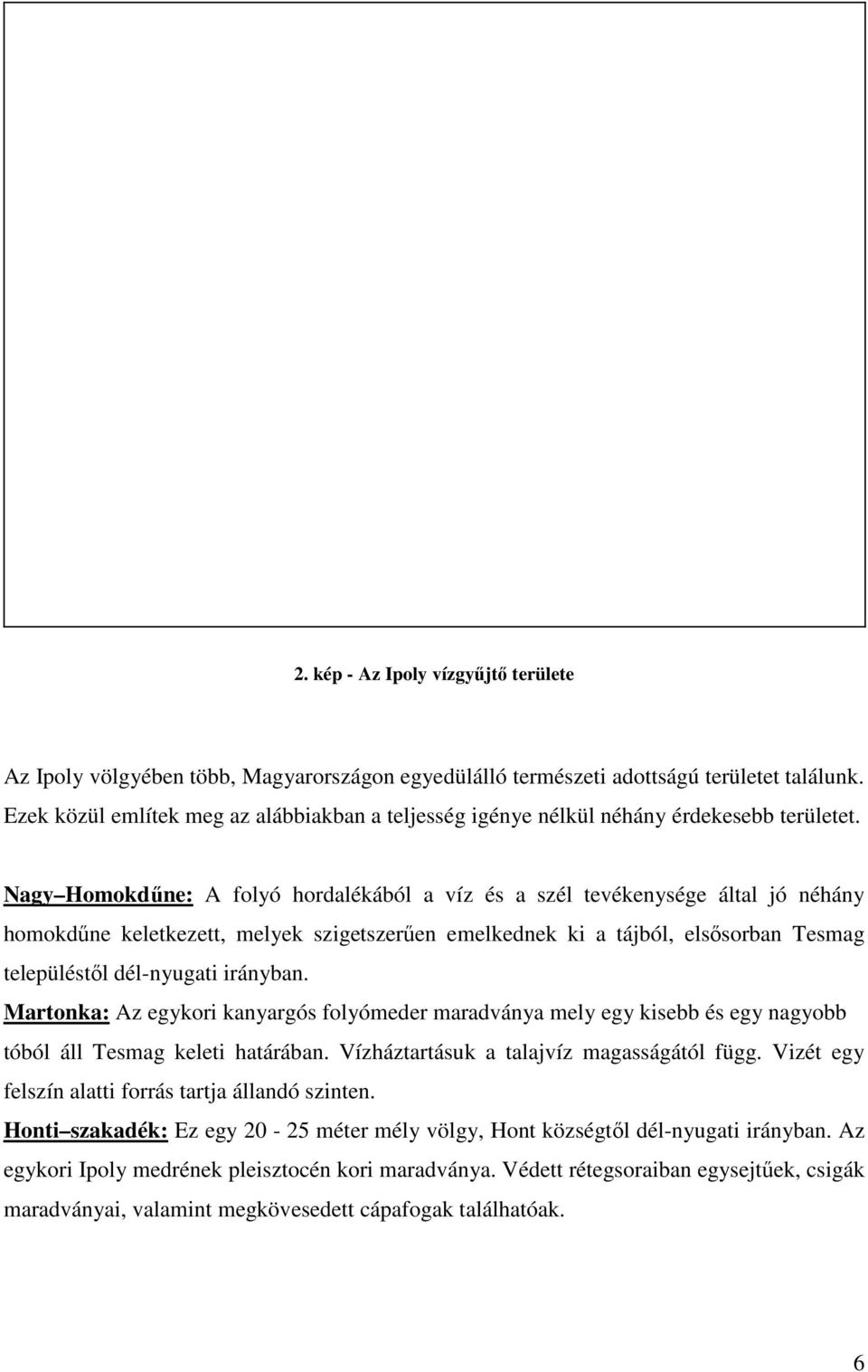 Nagy Homokdőne: A folyó hordalékából a víz és a szél tevékenysége által jó néhány homokdőne keletkezett, melyek szigetszerően emelkednek ki a tájból, elsısorban Tesmag településtıl dél-nyugati