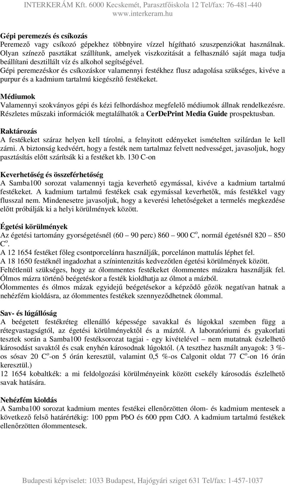 Gépi peremezéskor és csíkozáskor valamennyi festékhez adagolása szükséges, kivéve a purpur és a kadmium tartalmú kiegészítő festékeket.