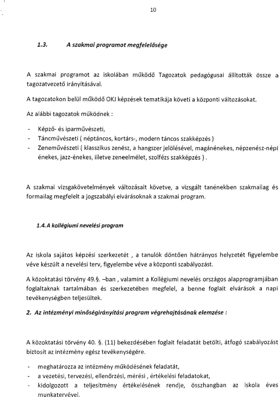 Az alább tagozatok működnek: Képző- és parművészet, Táncművészet ( néptáncos, kortárs-, modern táncos szakképzés) Zeneművészet ( klasszkus zenész, a hangszer jelölésével, magánénekes, népzenész-nép