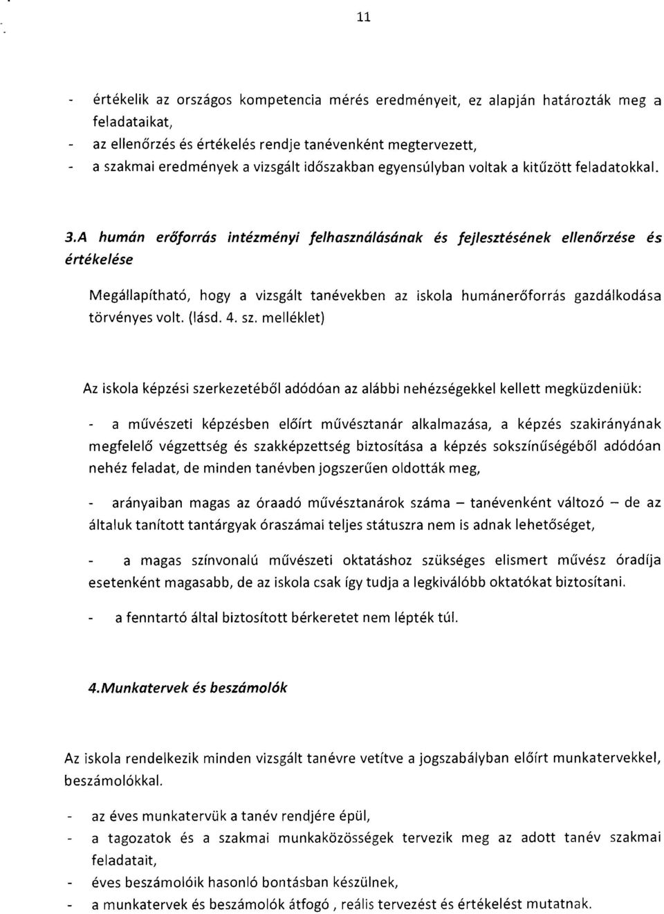 A humán erőforrás ntézmény felhasználásának és fejjesztésének ellenőrzése és értékelése Megállapítható, hogy a vzsgált tanévekben az skola humánerőforrás törvényes volt. (lásd. 4. sz.