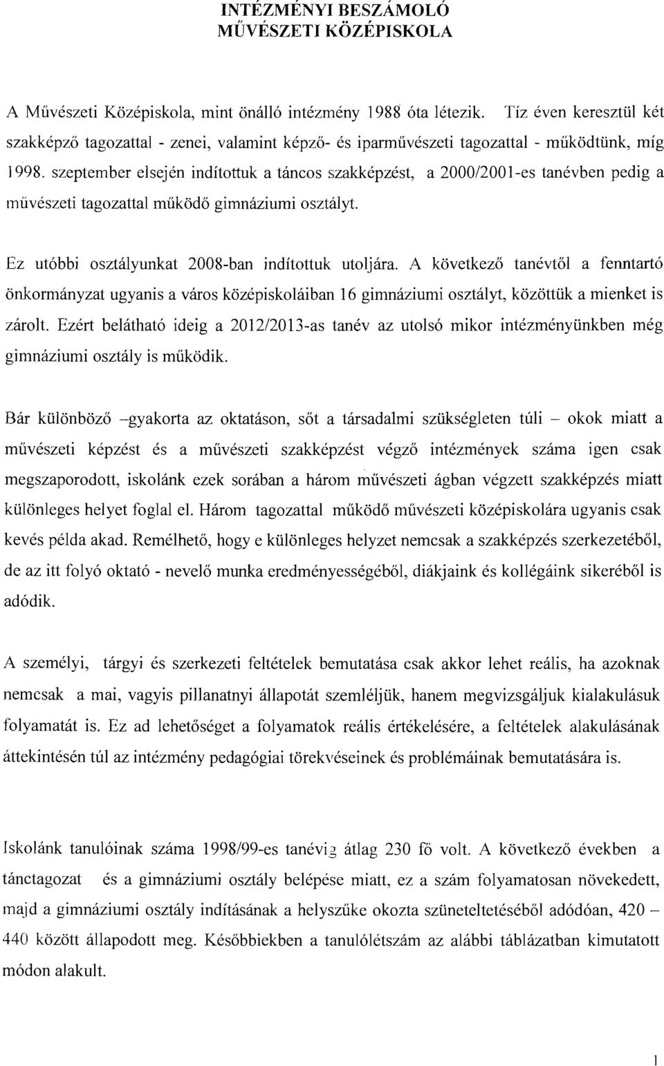 szeptember elsején ndítotluk a táncos szakképzést, a 2000/2001-es tanévben pedg a művészet tagozattal működő gmnázum osztályt. Ez utóbb osztályunkat 2008-ban ndítottuk utoljára.