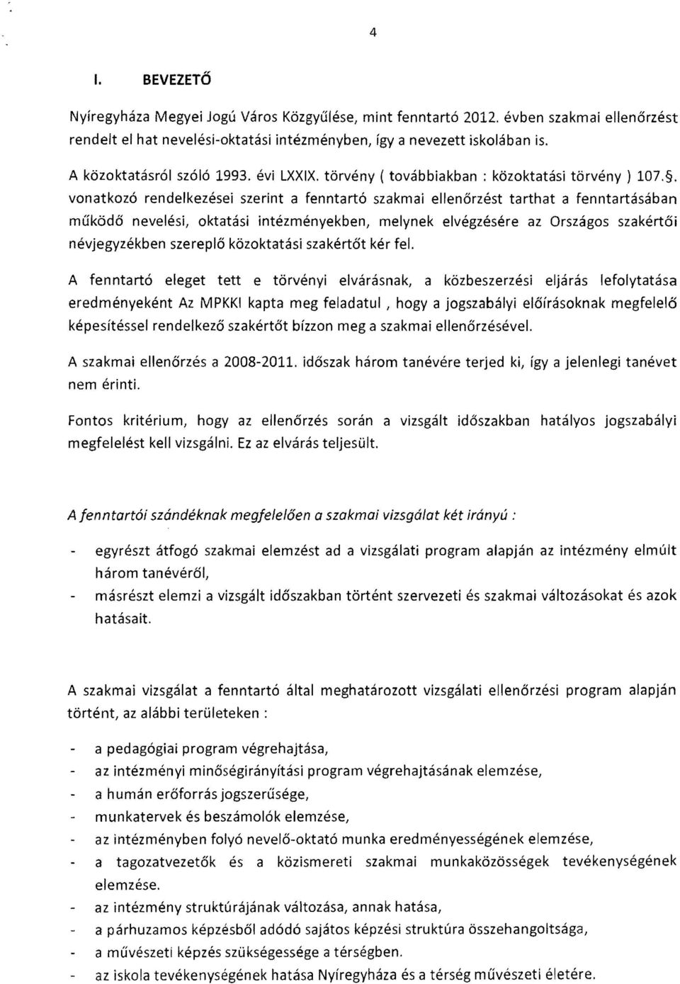 , vonatkozó rendelkezése szernt a fenntartó szakma ellenőrzést tarthat a fenntartásában működő nevelés, oktatás ntézményekben, melynek elvégzésére az Országos szakértő névjegyzékben szereplő