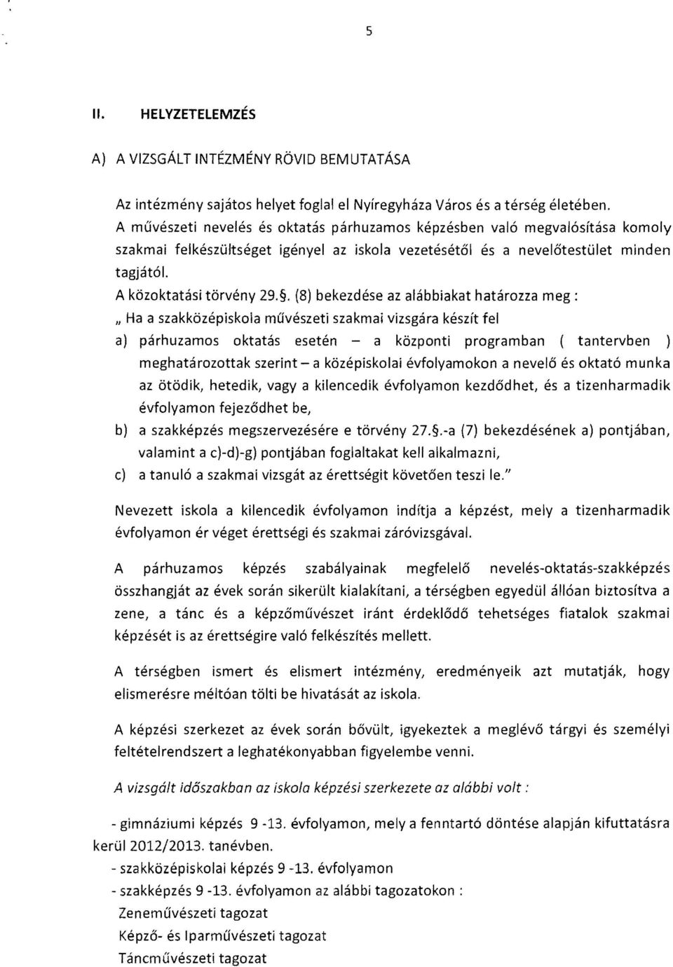 . (8) bekezdése az alábbakat határozza meg: " Ha a szakközépskola művészet szakma vzsgára készít fel a) párhuzamos oktatás esetén - a központ programban ( tantervben meghatározottak szernt - a