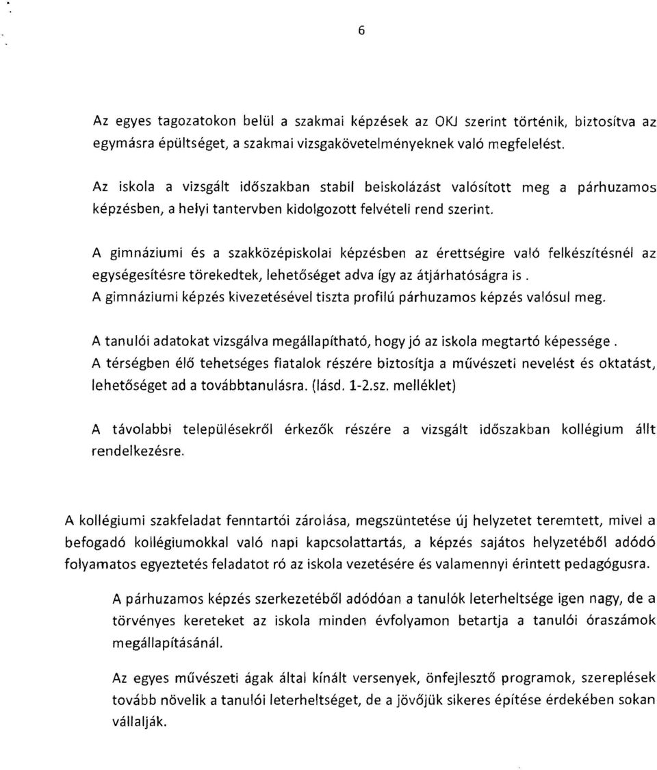 A gmnázum és a szakközépskola képzésben az érettségre való felkészítésnél az egységesítésre törekedtek, lehetőséget adva így az átjárhatóságra s.