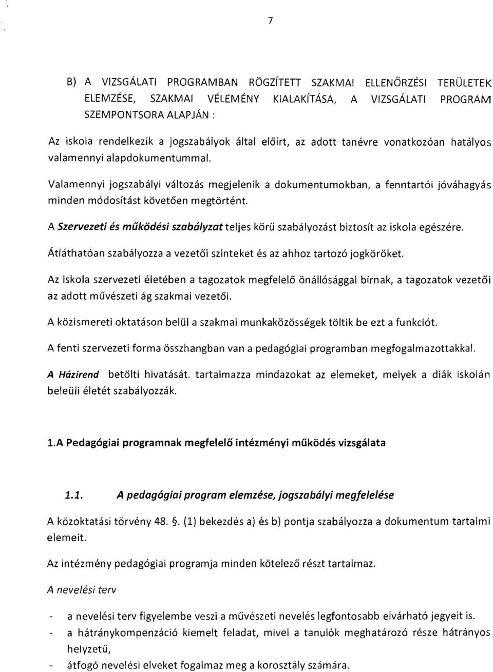 A Szervezet és működés szabályzat teljes körű szabályozást bztosít az skola egészére. Átláthatóan szabályozza a vezető sznteket és az ahhoz tartozó jogköröket.