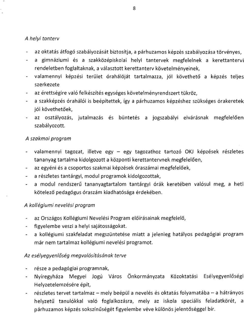 követelményrendszert tükröz, a szakképzés óraháló s beépítettek, így a párhuzamos képzéshez szükséges órakeretek jól követhetőek, az osztályozás, jutalmazás és büntetés a jogszabály elvárásnak