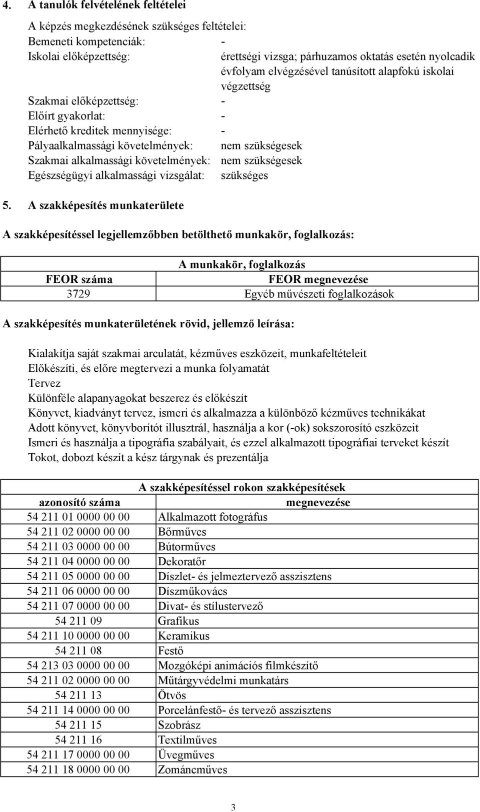 követelmények: nem szükségesek Egészségügyi alkalmassági vizsgálat: szükséges 5.