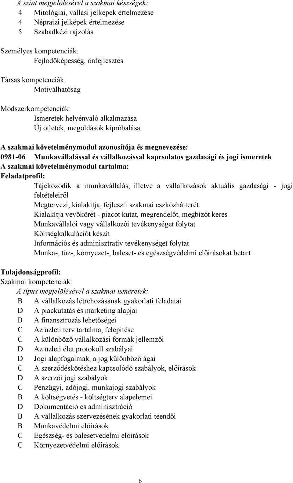 Munkavállalással és vállalkozással kapcsolatos gazdasági és jogi ismeretek A szakmai követelménymodul tartalma: Feladatprofil: Tájékozódik a munkavállalás, illetve a vállalkozások aktuális gazdasági