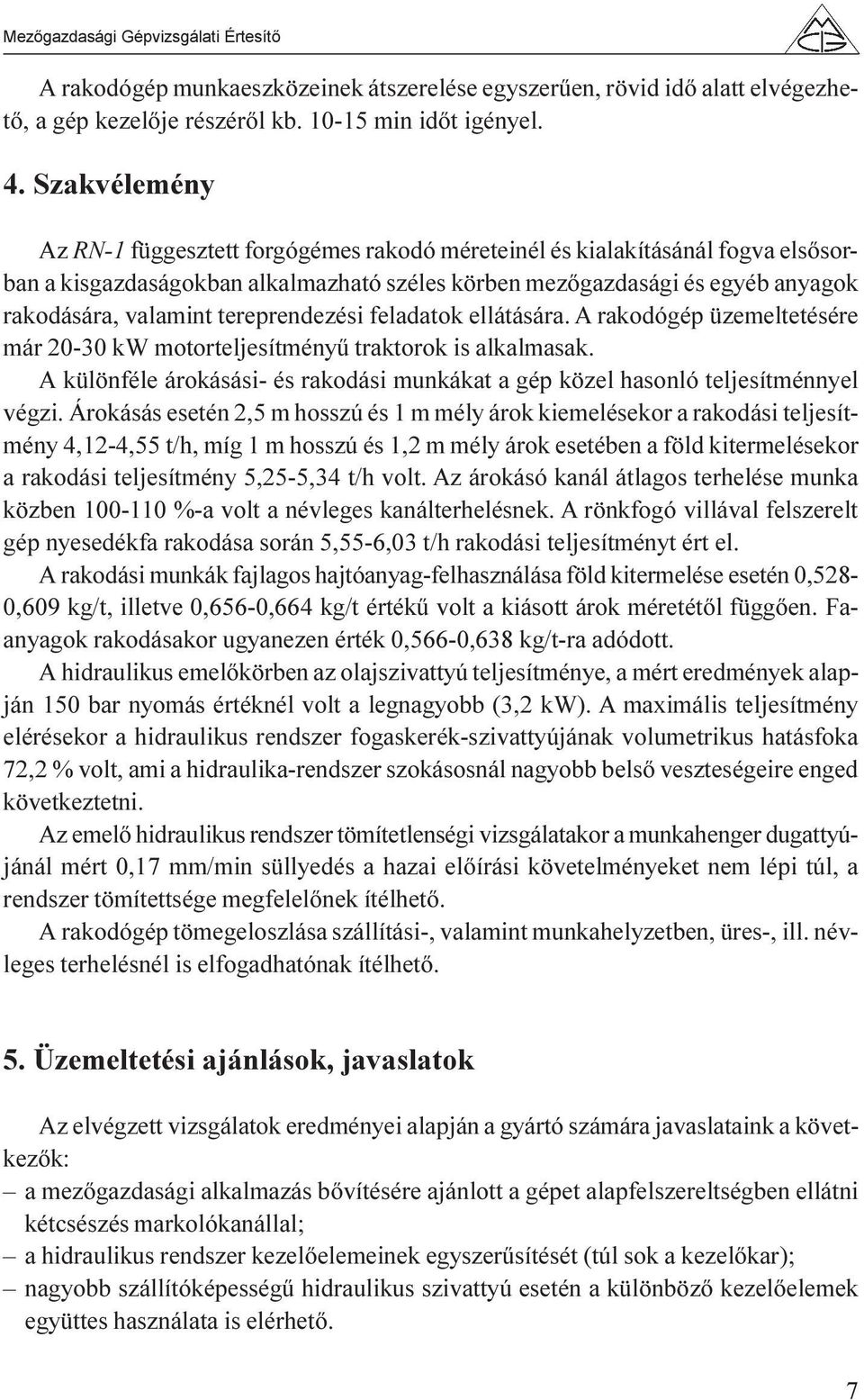 tereprendezési feladatok ellátására. A rakodógép üzemeltetésére már 20-30 kw motorteljesítményû traktorok is alkalmasak.