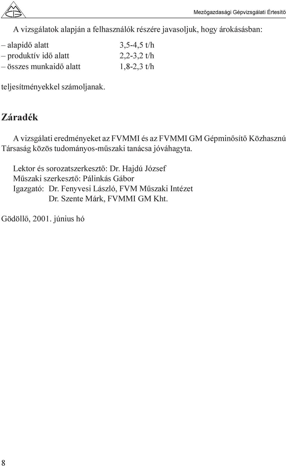 Záradék A vizsgálati eredményeket az FVMMI és az FVMMI GM Gépminõsítõ Közhasznú Társaság közös tudományos-mûszaki tanácsa