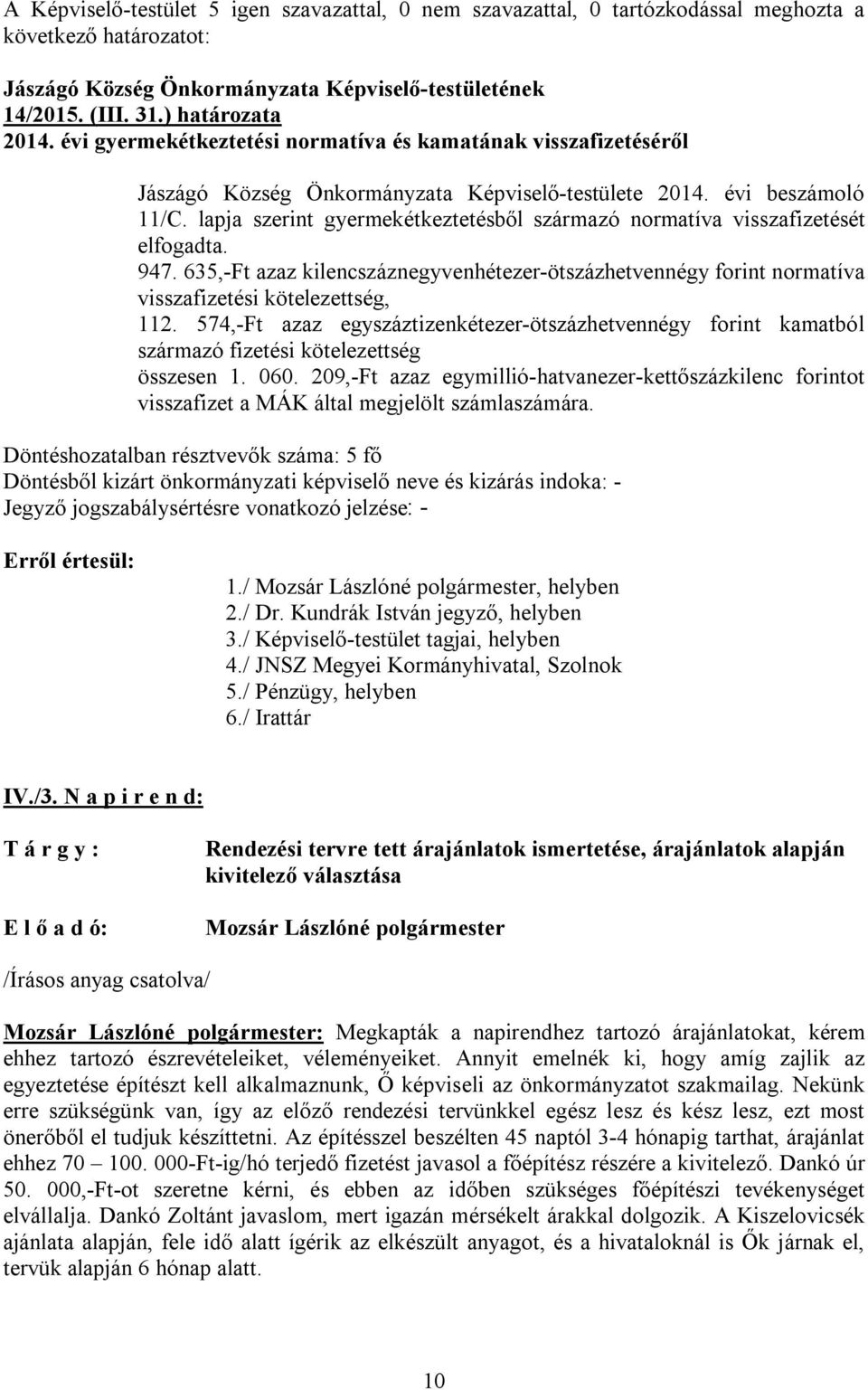 574,-Ft azaz egyszáztizenkétezer-ötszázhetvennégy forint kamatból származó fizetési kötelezettség összesen 1. 060.