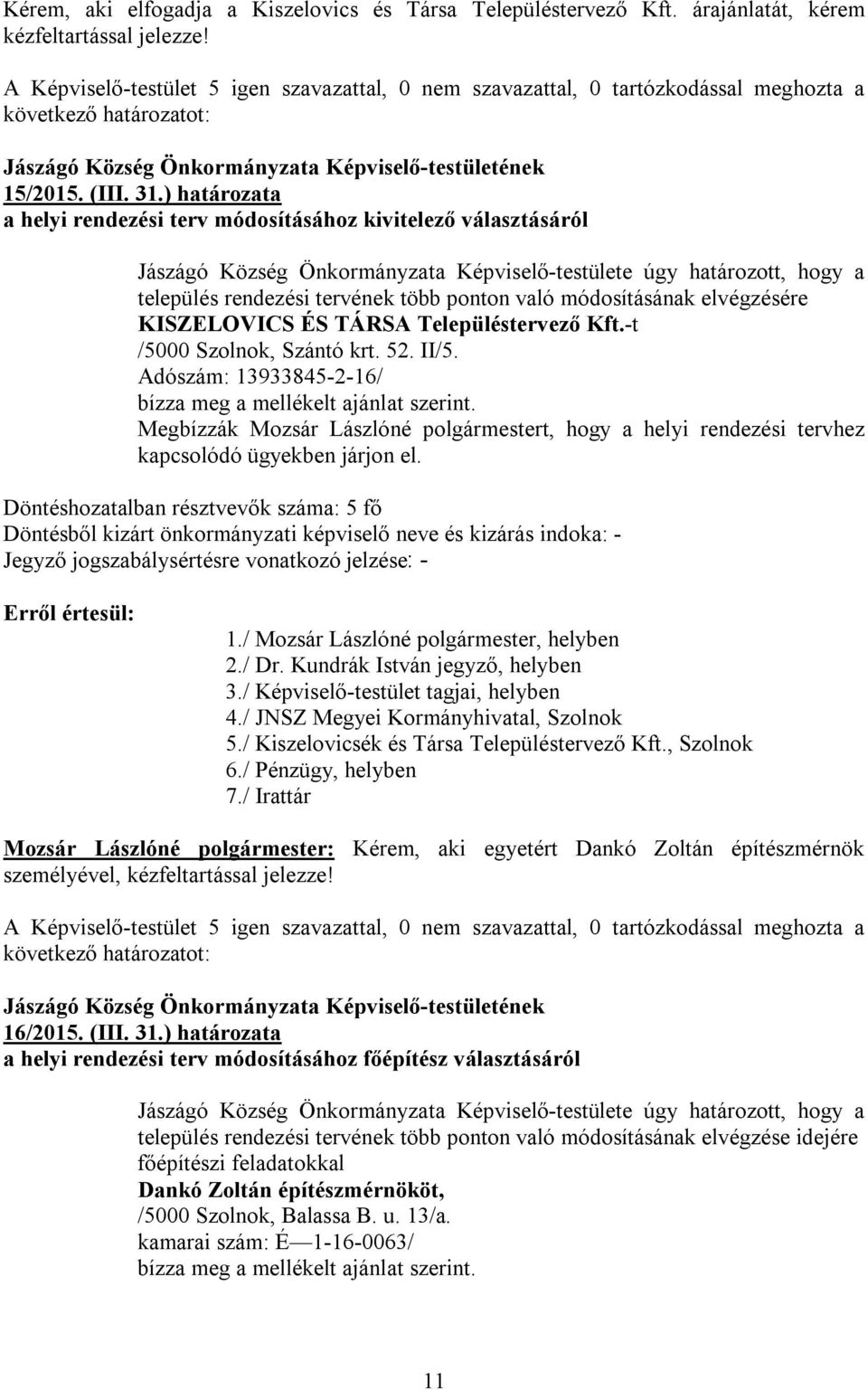 módosításának elvégzésére KISZELOVICS ÉS TÁRSA Településtervező Kft.-t /5000 Szolnok, Szántó krt. 52. II/5. Adószám: 13933845-2-16/ bízza meg a mellékelt ajánlat szerint.