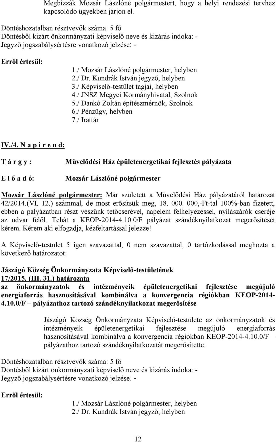 42/2014.(VI. 12.) számmal, de most erősítsük meg, 18. 000. 000,-Ft-tal 100%-ban fizetett, ebben a pályázatban részt veszünk tetőcserével, napelem felhelyezéssel, nyílászárók cseréje az udvar felől.