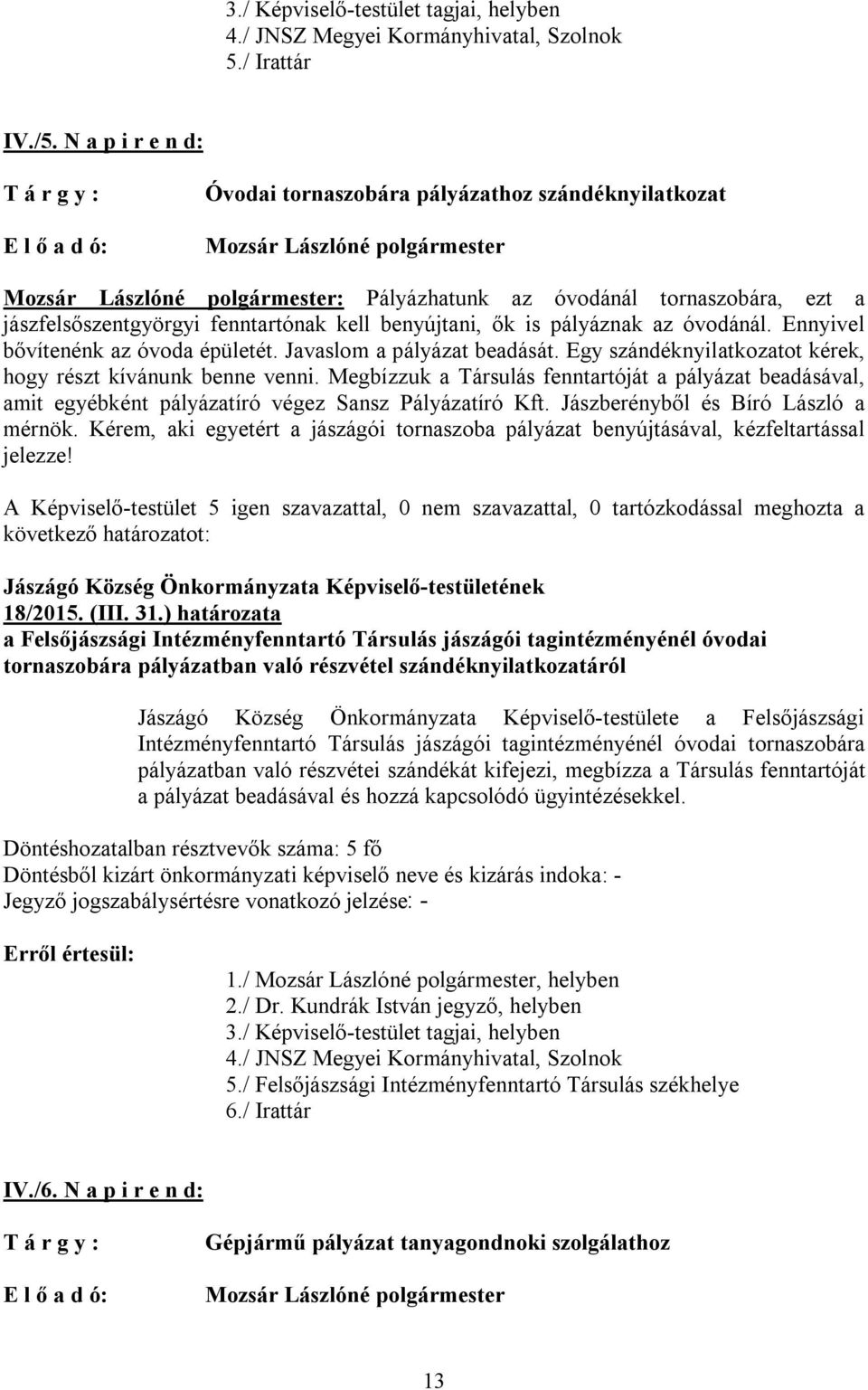 jászfelsőszentgyörgyi fenntartónak kell benyújtani, ők is pályáznak az óvodánál. Ennyivel bővítenénk az óvoda épületét. Javaslom a pályázat beadását.