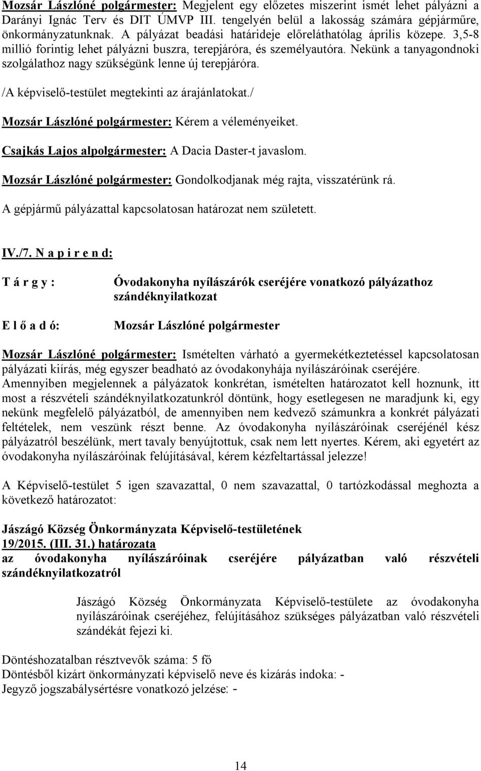 Nekünk a tanyagondnoki szolgálathoz nagy szükségünk lenne új terepjáróra. /A képviselő-testület megtekinti az árajánlatokat./ Mozsár Lászlóné polgármester: Kérem a véleményeiket.