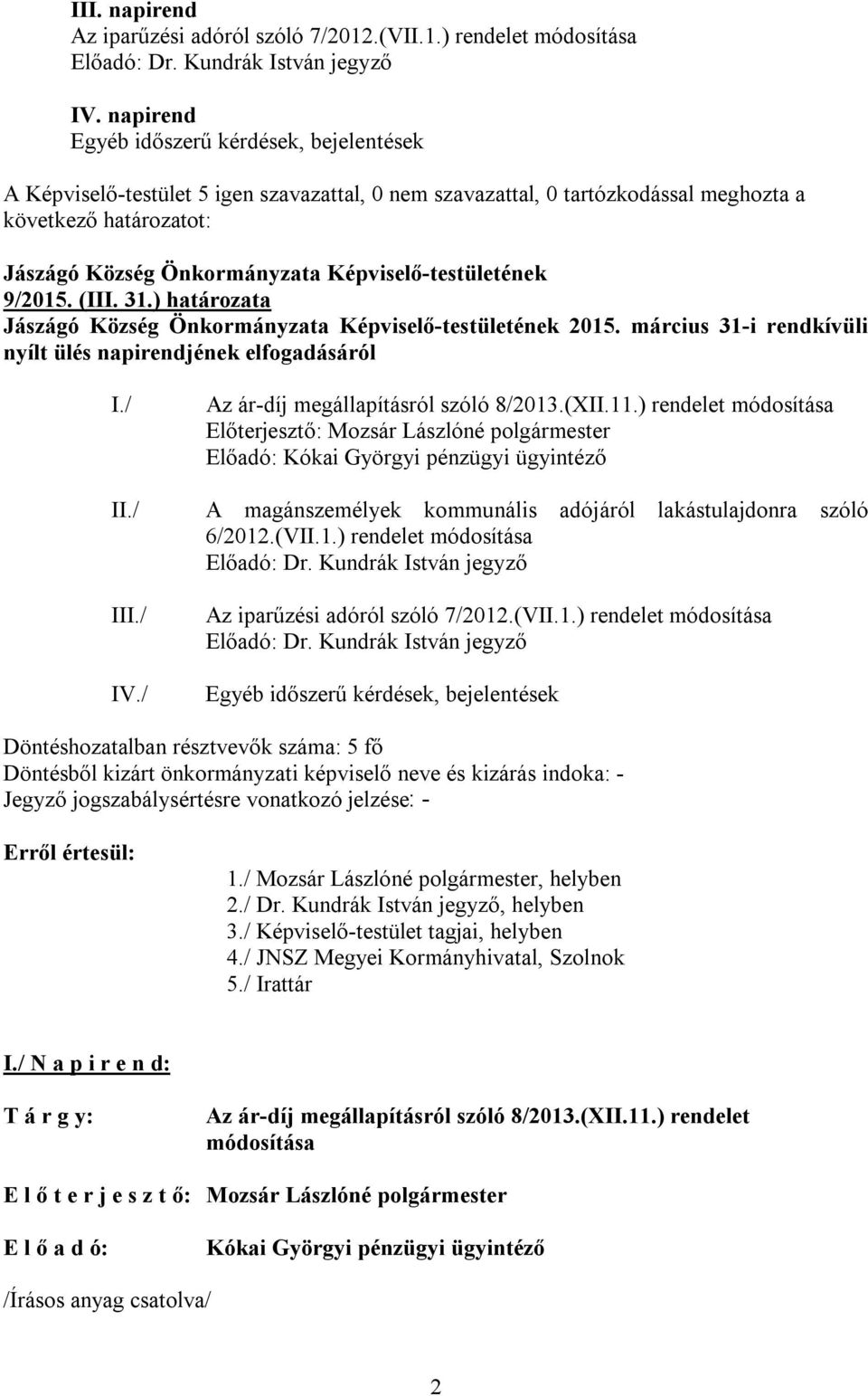 ) rendelet módosítása Előterjesztő: Mozsár Lászlóné polgármester Előadó: Kókai Györgyi pénzügyi ügyintéző A magánszemélyek kommunális adójáról lakástulajdonra szóló 6/2012