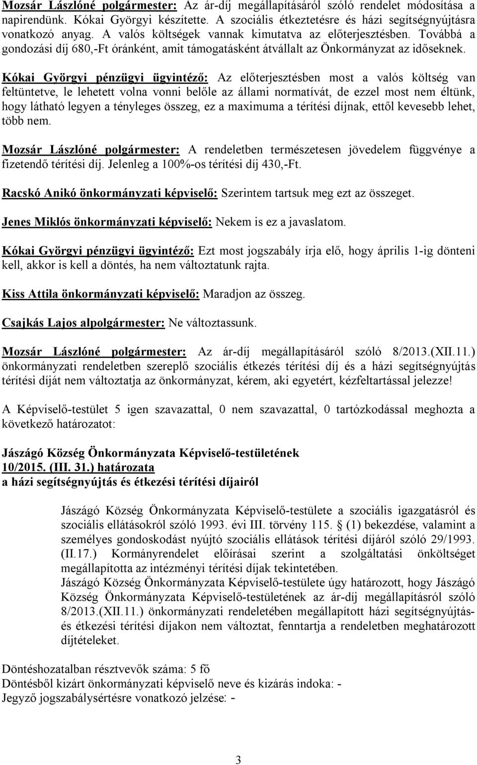 Kókai Györgyi pénzügyi ügyintéző: Az előterjesztésben most a valós költség van feltüntetve, le lehetett volna vonni belőle az állami normatívát, de ezzel most nem éltünk, hogy látható legyen a