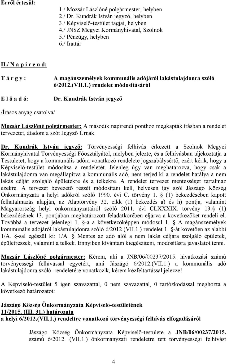 Kundrák István jegyző: Törvényességi felhívás érkezett a Szolnok Megyei Kormányhivatal Törvényességi Főosztályától, melyben jelezte, és a felhívásban tájékoztatja a Testületet, hogy a kommunális