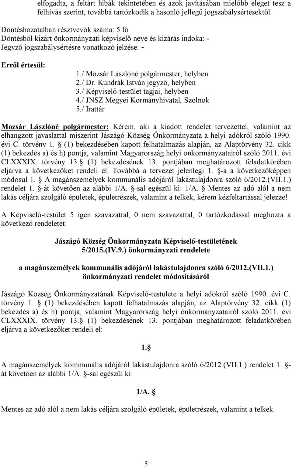 törvény 1. (1) bekezdésében kapott felhatalmazás alapján, az Alaptörvény 32. cikk (1) bekezdés a) és h) pontja, valamint Magyarország helyi önkormányzatairól szóló 2011. évi CLXXXIX. törvény 13.