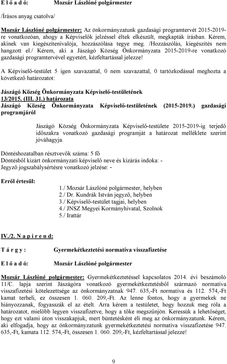 / Kérem, aki a Jászágó Község Önkormányzata 2015-2019-re vonatkozó gazdasági programtervével egyetért, kézfeltartással jelezze! 13/2015. (III. 31.) határozata (2015-2019.