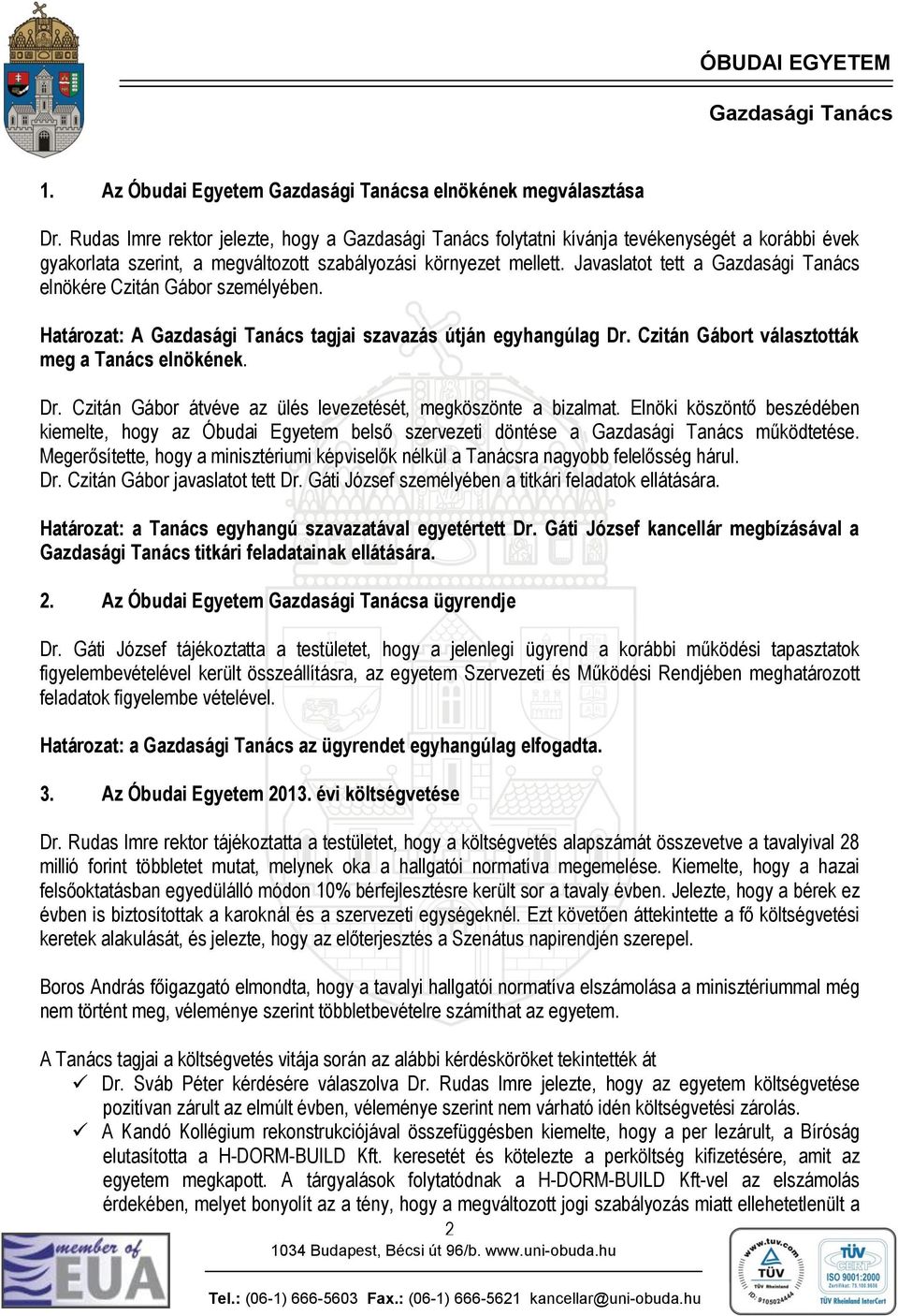 Elnöki köszöntő beszédében kiemelte, hogy az Óbudai Egyetem belső szervezeti döntése a működtetése. Megerősítette, hogy a minisztériumi képviselők nélkül a Tanácsra nagyobb felelősség hárul. Dr.