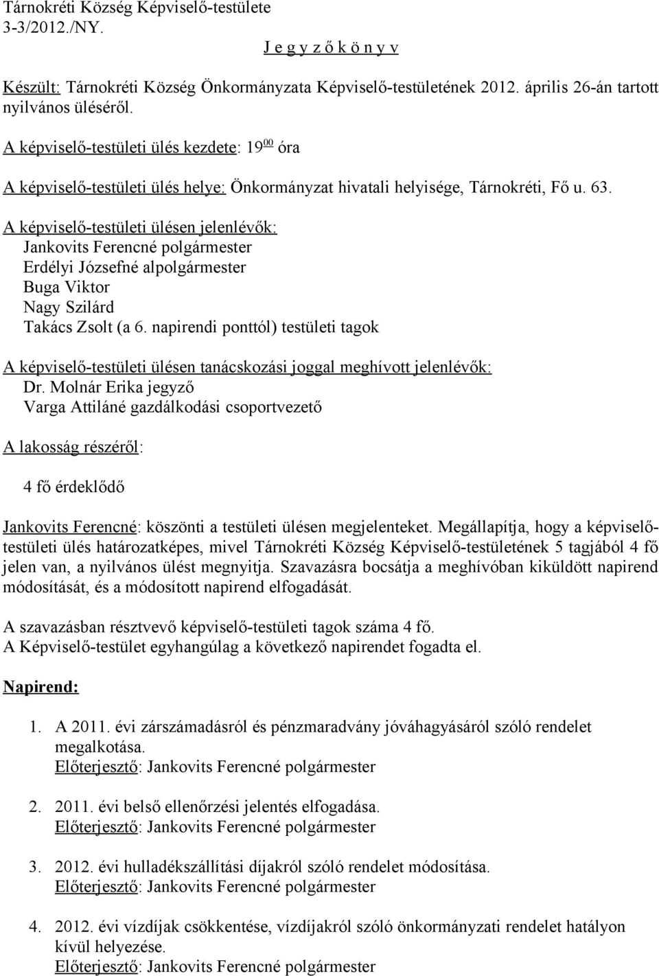 A képviselő-testületi ülésen jelenlévők: Jankovits Ferencné polgármester Erdélyi Józsefné alpolgármester Buga Viktor Nagy Szilárd Takács Zsolt (a 6.