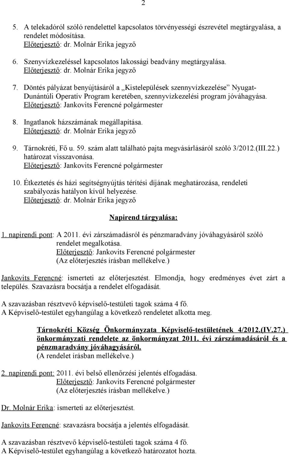 Tárnokréti, Fő u. 59. szám alatt található pajta megvásárlásáról szóló 3/2012.(III.22.) határozat visszavonása. 10.