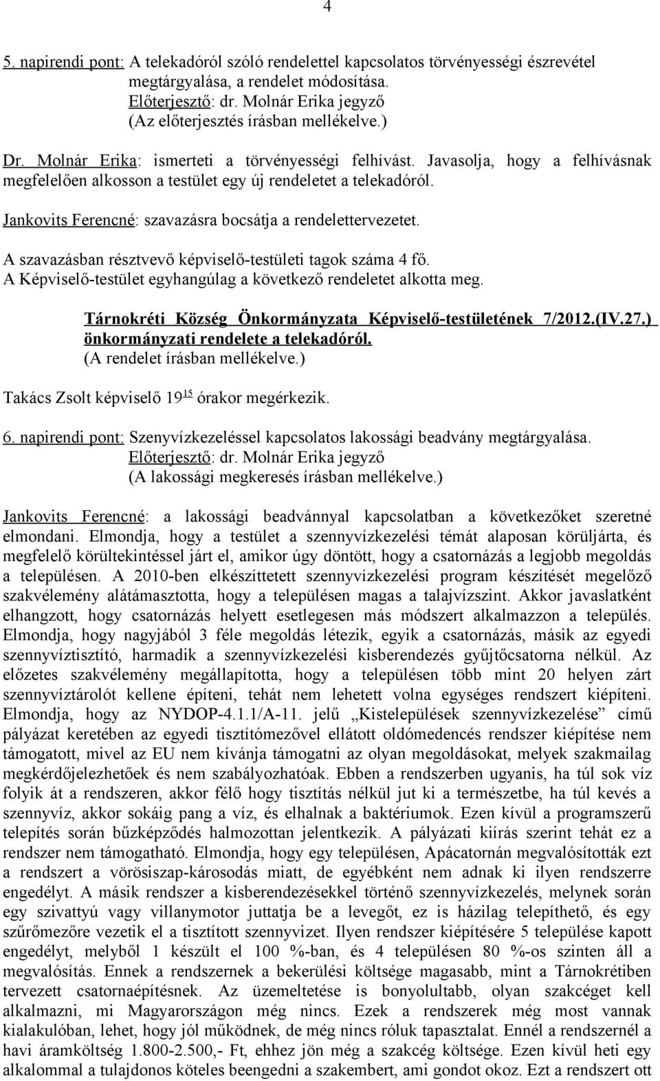 A Képviselő-testület egyhangúlag a következő rendeletet alkotta meg. 7/2012.(IV.27.) önkormányzati rendelete a telekadóról. (A rendelet írásban mellékelve.