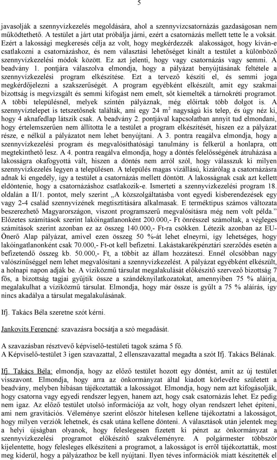 módok között. Ez azt jelenti, hogy vagy csatornázás vagy semmi. A beadvány 1. pontjára válaszolva elmondja, hogy a pályázat benyújtásának feltétele a szennyvízkezelési program elkészítése.