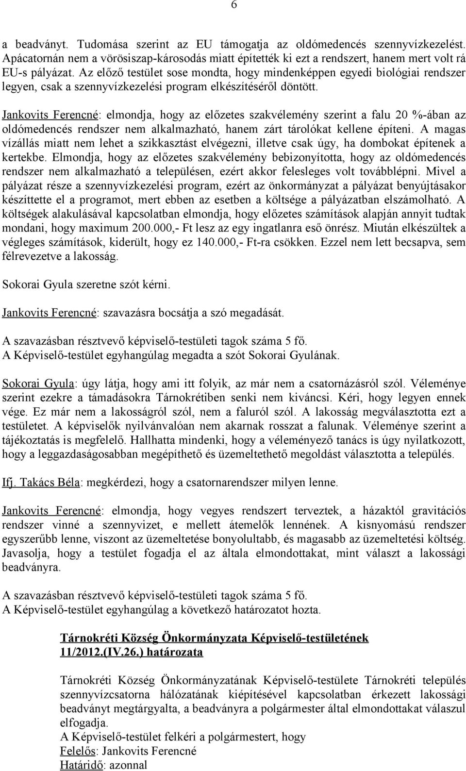 Jankovits Ferencné: elmondja, hogy az előzetes szakvélemény szerint a falu 20 %-ában az oldómedencés rendszer nem alkalmazható, hanem zárt tárolókat kellene építeni.