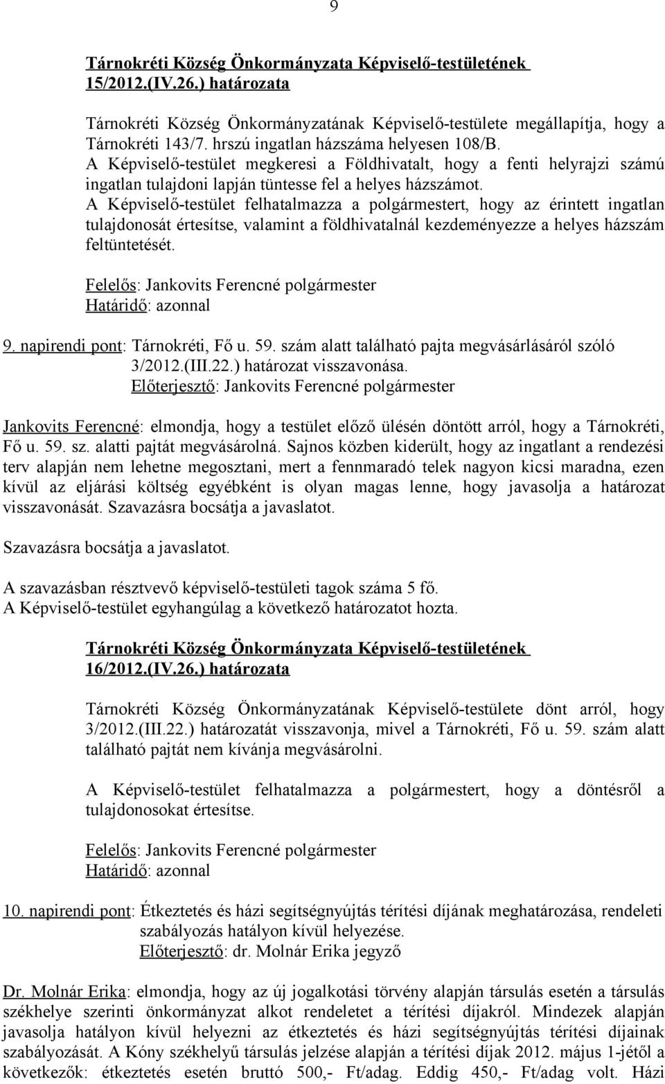 A Képviselő-testület felhatalmazza a polgármestert, hogy az érintett ingatlan tulajdonosát értesítse, valamint a földhivatalnál kezdeményezze a helyes házszám feltüntetését.