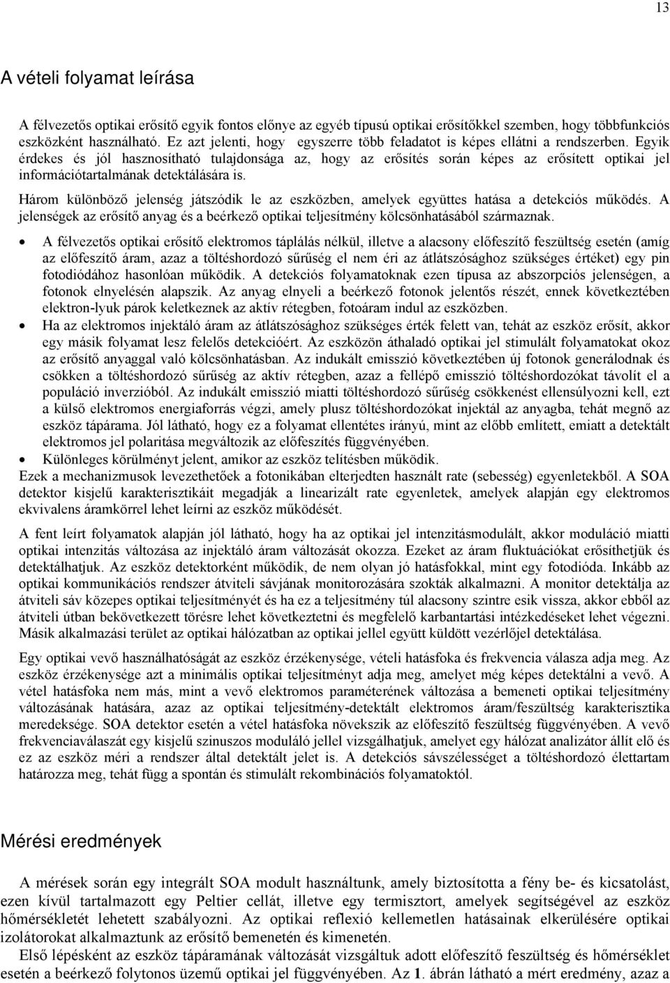 Egyik érdekes és jól hasznosítható tulajdonsága az, hogy az erősítés során képes az erősített optikai jel információtartalmának detektálására is.