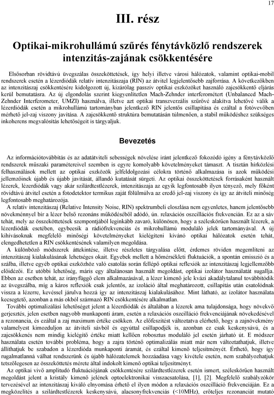 A következőkben az intenzitászaj csökkentésére kidolgozott új, kizárólag passzív optikai eszközöket használó zajcsökkentő eljárás kerül bemutatásra.