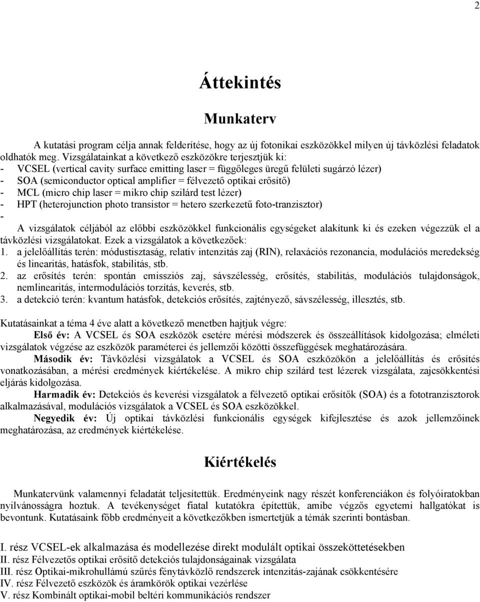 optikai erősítő) - MCL (micro chip laser = mikro chip szilárd test lézer) - HPT (heterojunction photo transistor = hetero szerkezetű foto-tranzisztor) - A vizsgálatok céljából az előbbi eszközökkel