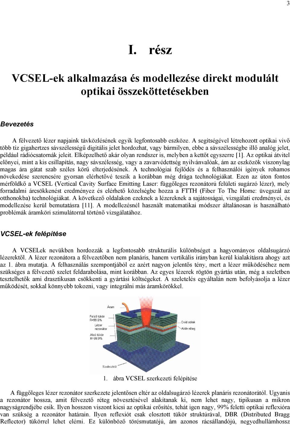 Elképzelhető akár olyan rendszer is, melyben a kettőt egyszerre [1].