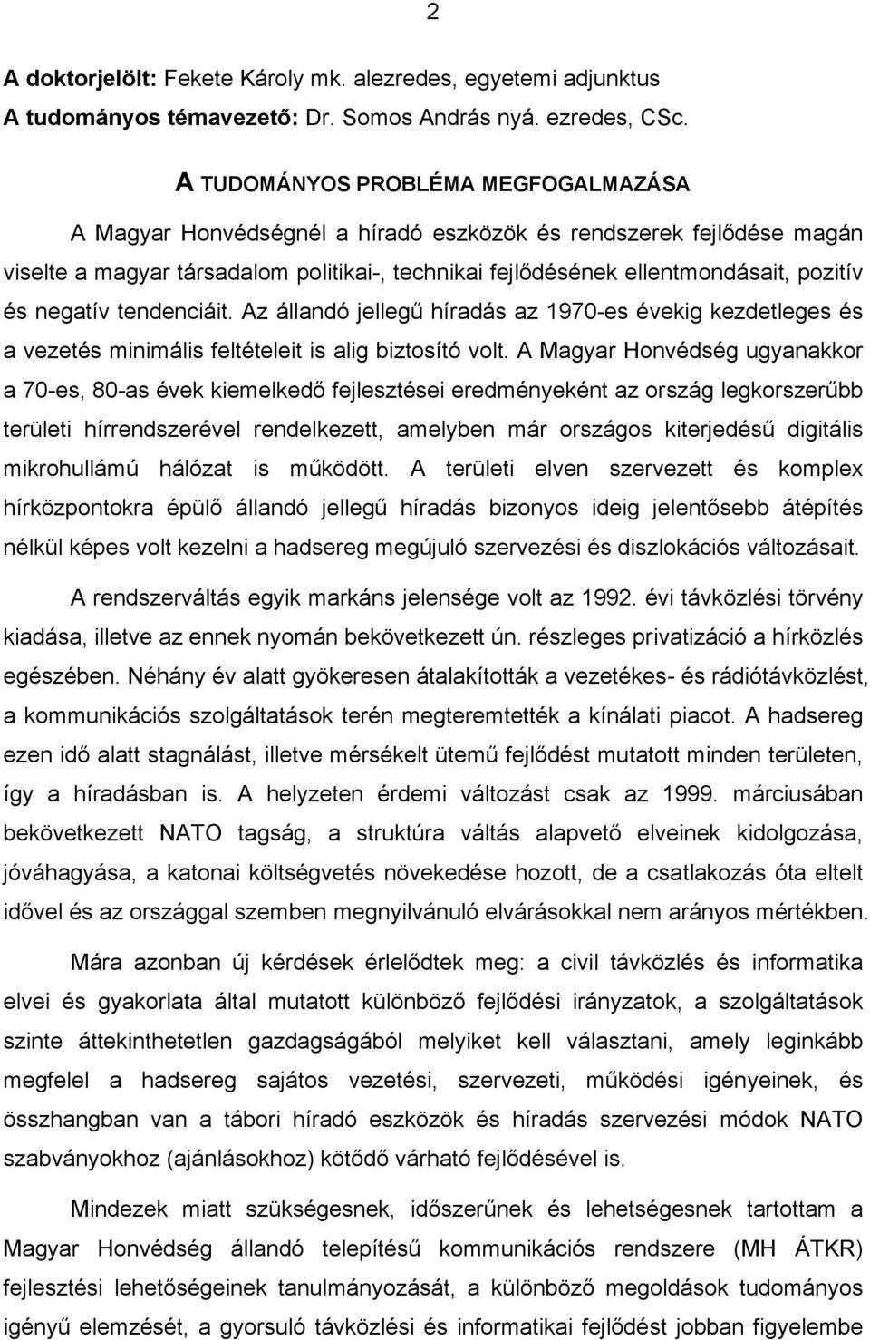 negatív tendenciáit. Az állandó jellegű híradás az 1970-es évekig kezdetleges és a vezetés minimális feltételeit is alig biztosító volt.