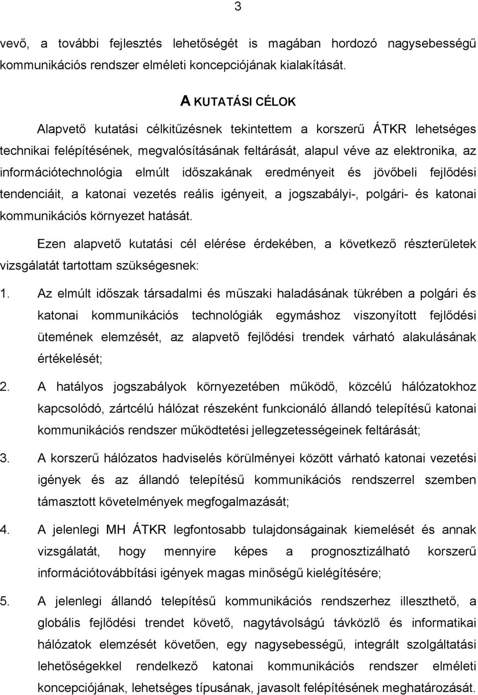 elmúlt időszakának eredményeit és jövőbeli fejlődési tendenciáit, a katonai vezetés reális igényeit, a jogszabályi-, polgári- és katonai kommunikációs környezet hatását.