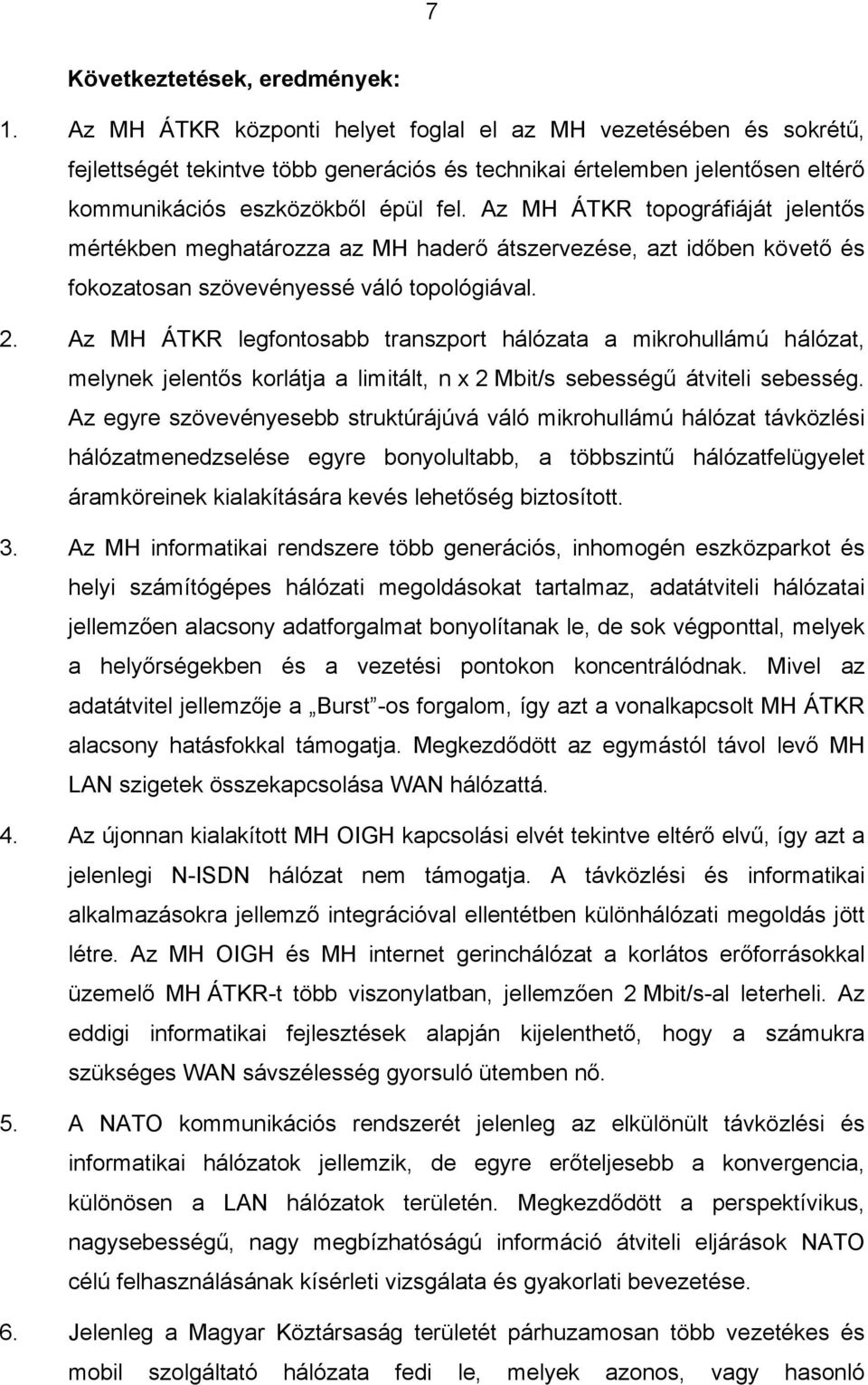 Az MH ÁTKR topográfiáját jelentős mértékben meghatározza az MH haderő átszervezése, azt időben követő és fokozatosan szövevényessé váló topológiával. 2.