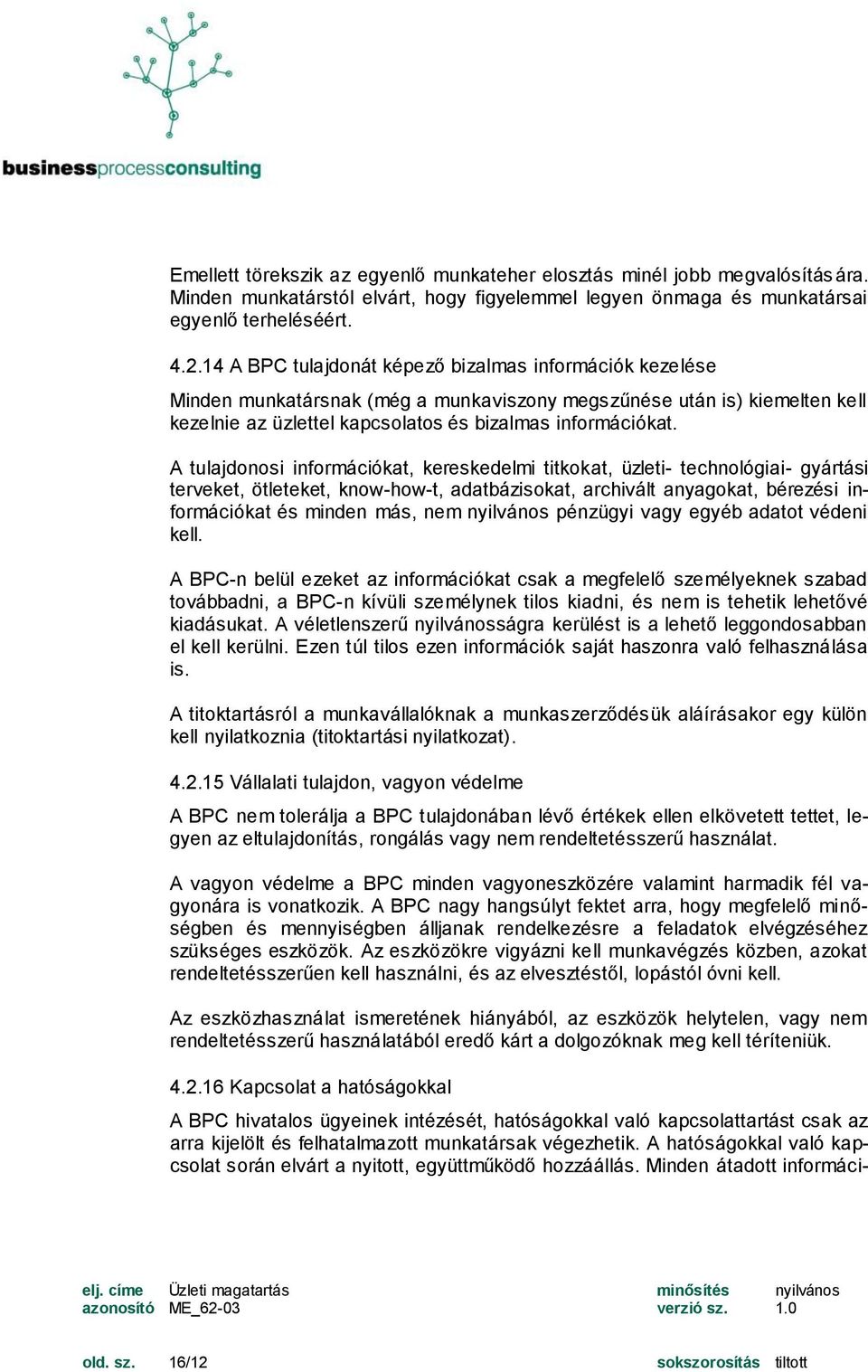 A tulajdonosi információkat, kereskedelmi titkokat, üzleti- technológiai- gyártási terveket, ötleteket, know-how-t, adatbázisokat, archivált anyagokat, bérezési információkat és minden más, nem