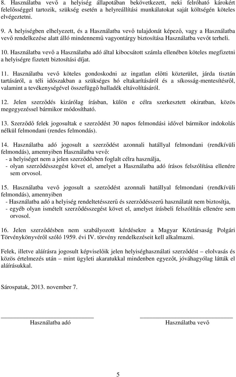 Használatba vevı a Használatba adó által kibocsátott számla ellenében köteles megfizetni a helyiségre fizetett biztosítási díjat. 11.