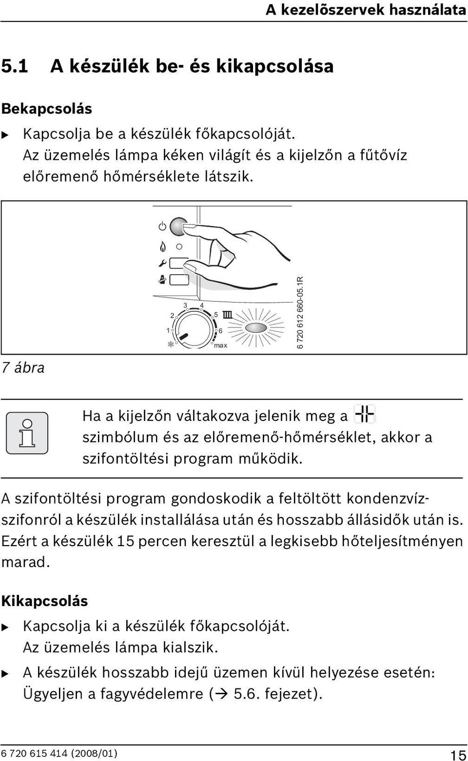 ! " # $ = N $ % $ $ $ # 4 7 ábra Ha a kijelzőn váltakozva jelenik meg a szimbólum és az előremenő-hőmérséklet, akkor a szifontöltési program működik.