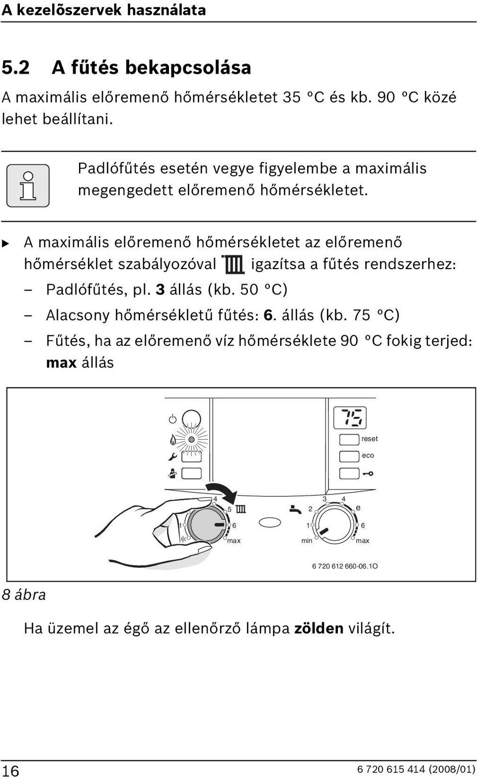 A imális előremenő hőmérsékletet az előremenő hőmérséklet szabályozóval igazítsa a fűtés rendszerhez: Padlófűtés, pl. 3 állás (kb.