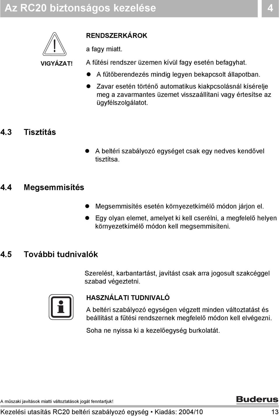 3 Tisztítás A beltéri szabályozó egységet csak egy nedves kendővel tisztítsa. 4.4 Megsemmisítés Megsemmisítés esetén környezetkímélő módon járjon el.