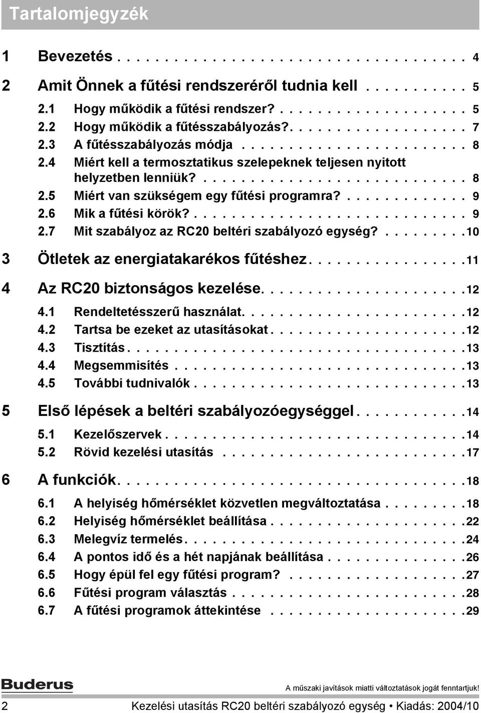 ............. 9 2.6 Mik a fűtési körök?............................. 9 2.7 Mit szabályoz az RC20 beltéri szabályozó egység?.........10 3 Ötletek az energiatakarékos fűtéshez.