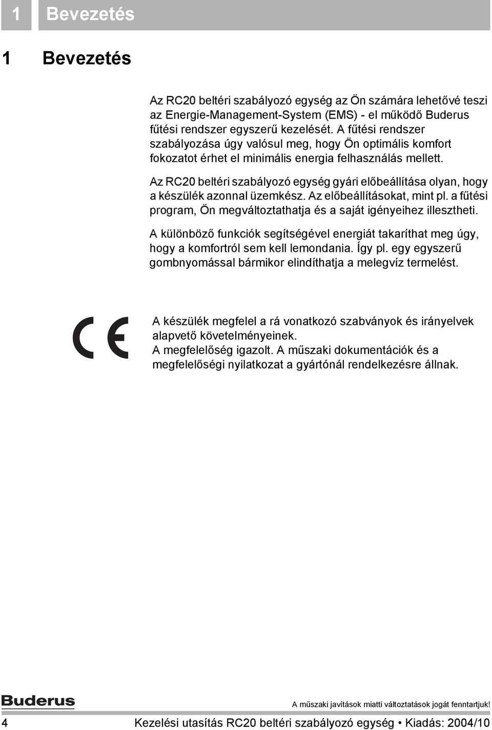 Az RC20 beltéri szabályozó egység gyári előbeállítása olyan, hogy a készülék azonnal üzemkész. Az előbeállításokat, mint pl. a fűtési program, Ön megváltoztathatja és a saját igényeihez illesztheti.